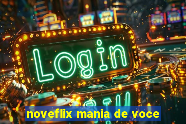 noveflix mania de voce